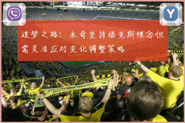 追梦之路：米奇坚持福克斯理念但需灵活应对变化调整策略